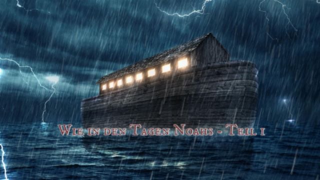 Wie in den Tagen Noahs – Teil 1